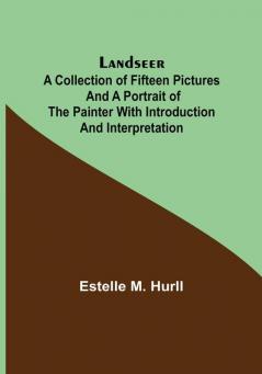 Landseer :A collection of fifteen pictures and a portrait of the painter with introduction and interpretation