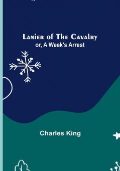 Lanier of the Cavalry: or A Week's Arrest