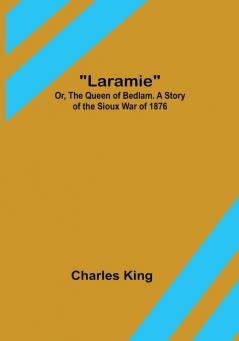 Laramie:  Or The Queen of Bedlam. A Story of the Sioux War of 1876