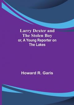 Larry Dexter and the Stolen Boy: or A Young Reporter on the Lakes