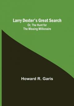 Larry Dexter's Great Search: Or The Hunt for the Missing Millionaire