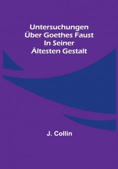 Untersuchungen über Goethes Faust in seiner ältesten Gestalt