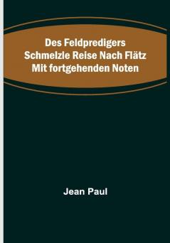 Des Feldpredigers Schmelzle Reise nach Flätz mit fortgehenden Noten