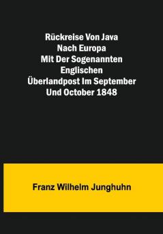 Rückreise von Java nach Europa mit der sogenannten englischen Überlandpost im September und October 1848