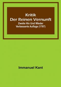 Kritik der reinen Vernunft: Zweite hin und wieder verbesserte Auflage (1787)