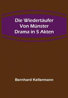 Die Wiedertäufer von Münster: Drama in 5 Akten