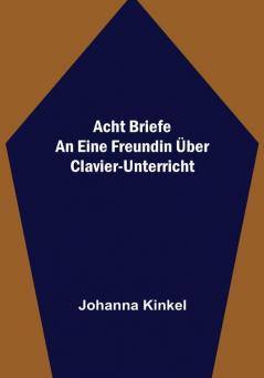 Acht Briefe an eine Freundin über Clavier-Unterricht