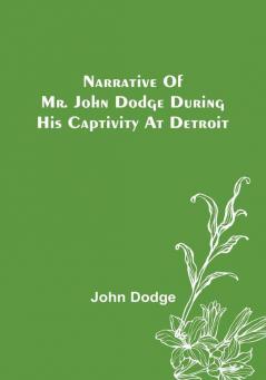 Narrative of Mr. John Dodge during his Captivity at Detroit