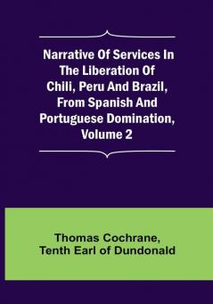 Narrative of Services in the Liberation of Chili Peru and Brazil from Spanish and Portuguese Domination| Volume 2