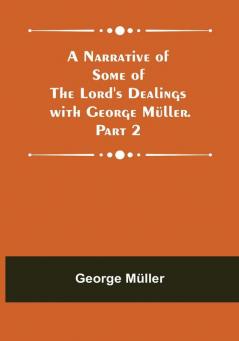 A Narrative of Some of the Lord's Dealings with George Müller. Part 2