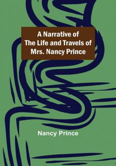 A Narrative of the Life and Travels of Mrs. Nancy Prince