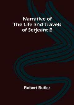 Narrative of the Life and Travels of Serjeant B——