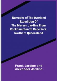 Narrative of the Overland Expedition of the Messrs. Jardine from Rockhampton to Cape York Northern Queensland