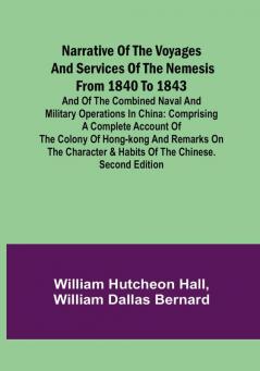 Narrative of the Voyages and Services of the Nemesis from 1840 to 1843 : And of the Combined Naval and Military Operations in China: Comprising a Complete Account of the Colony of Hong-Kong and Remarks on the Character & Habits of the Chinese. Second Edition