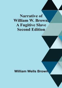 Narrative of William W. Brown a Fugitive Slave. Second Edition