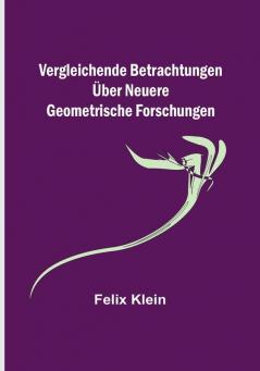 Vergleichende Betrachtungen über neuere geometrische Forschungen