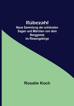 Rübezahl: Neue Sammlung der schönsten Sagen und Märchen von dem Berggeiste im Riesengebirge