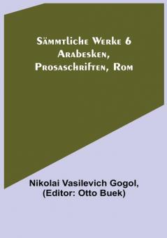 Sämmtliche Werke 6: Arabesken Prosaschriften Rom