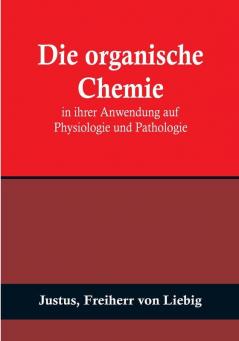 Die organische Chemie in ihrer Anwendung auf Physiologie und Pathologie