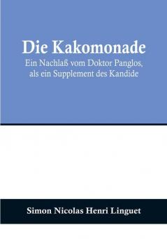 Die Kakomonade:  Ein Nachlaß vom Doktor Panglos als ein Supplement des Kandide