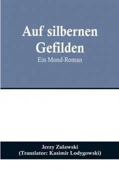 Auf silbernen Gefilden: Ein Mond-Roman