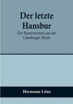 Der letzte Hansbur: Ein Bauernroman aus der Lüneburger Heide