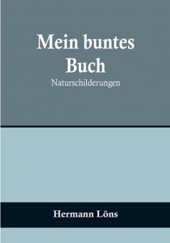 Mein buntes Buch: Naturschilderungen