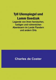 Tyll Ulenspiegel und Lamm Goedzak: Legende von ihren heroischen lustigen und ruhmreichen Abenteuern im Lande Flandern und andern Orts