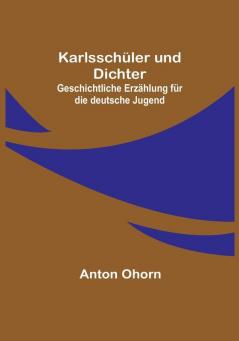 Karlsschüler und Dichter: Geschichtliche Erzählung für die deutsche Jugend