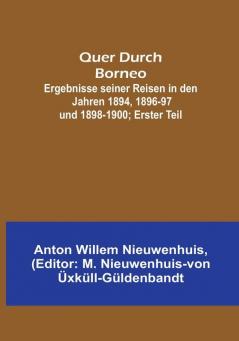 Quer Durch Borneo: Ergebnisse seiner Reisen in den Jahren 1894 1896-97 und 1898-1900; Erster Teil