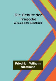 Die Geburt der Tragödie: Versuch einer Selbstkritik