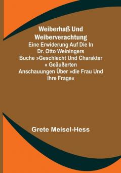 Weiberhaß und Weiberverachtung: Eine Erwiderung auf die in Dr. Otto Weiningers Buche »Geschlecht und Charakter« geäußerten Anschauungen über »Die Frau und ihre Frage«