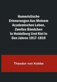 Humoristische Erinnerungen aus meinem academischen Leben Zweites Bändchen; in Heidelberg und Kiel in den Jahren 1817-1819