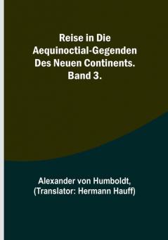 Reise in die Aequinoctial-Gegenden des neuen Continents. Band 3.