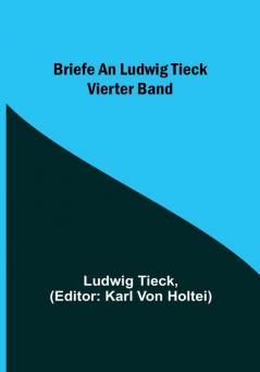 Briefe an Ludwig Tieck: Vierter Band