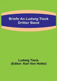 Briefe an Ludwig Tieck: Dritter Band