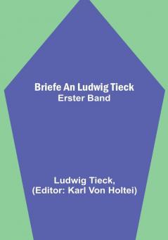 Briefe an Ludwig Tieck: Erster Band