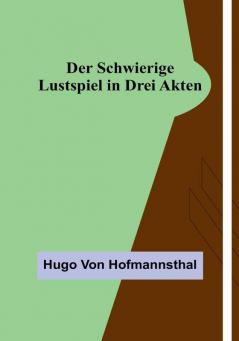 Der Schwierige: Lustspiel in drei Akten