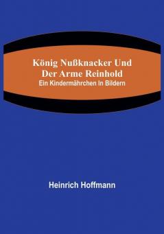 König Nußknacker und der arme Reinhold; Ein Kindermährchen in Bildern