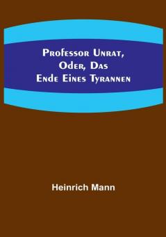 Professor Unrat oder Das Ende eines Tyrannen