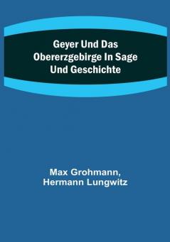 Geyer und das Obererzgebirge in Sage und Geschichte