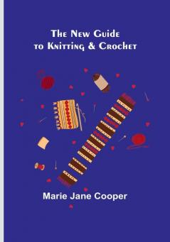 The New Guide to Knitting & Crochet