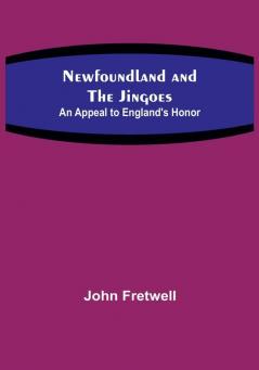 Newfoundland and the Jingoes: An Appeal to England's Honor