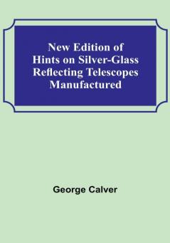 New Edition of Hints on Silver-Glass Reflecting Telescopes Manufactured