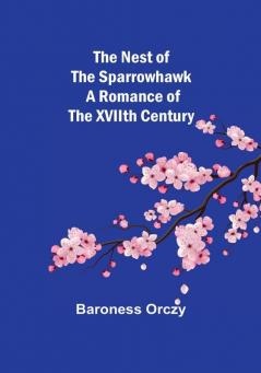 The Nest of the Sparrowhawk: A Romance of the XVIIth Century