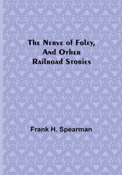 The Nerve of Foley and Other Railroad Stories