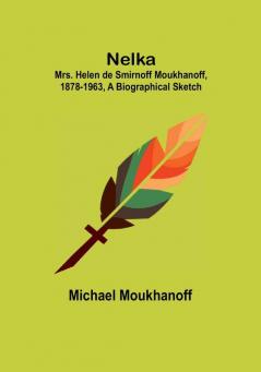 Nelka :  Mrs. Helen de Smirnoff Moukhanoff 1878-1963 a Biographical Sketch