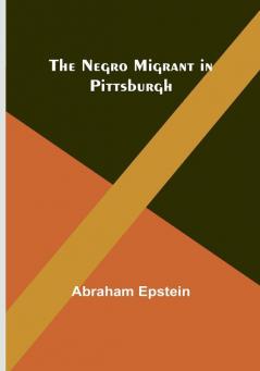 The Negro Migrant in Pittsburgh