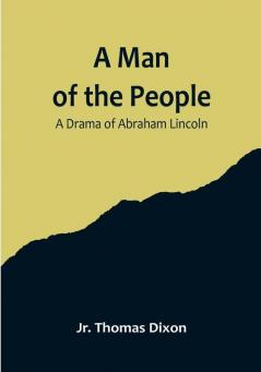 A Man of the People: A Drama of Abraham Lincoln