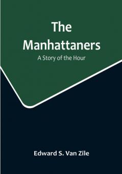 The Manhattaners: A Story of the Hour